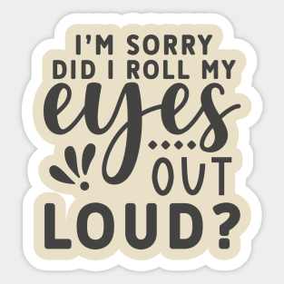 I'm Sorry, I Did I roll My Eyes Out Loud? Funny  Tee Sticker